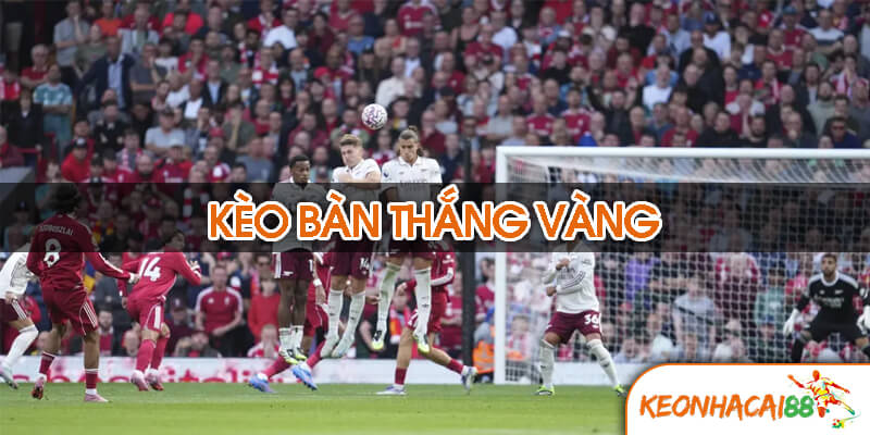 Kèo bàn thắng vàng là gì?